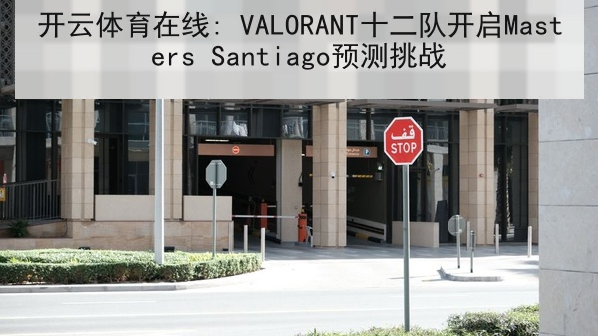 开云体育在线: VALORANT十二队开启Masters Santiago预测挑战